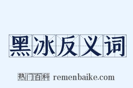 黑冰反义词是什么意思的图片